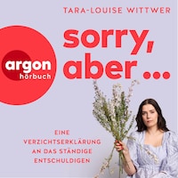 Sorry, aber ... - Eine Verzichtserklärung an das ständige Entschuldigen (Ungekürzte Autorinnenlesung)
